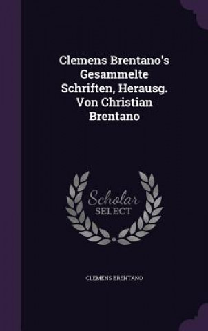 Clemens Brentano's Gesammelte Schriften, Herausg. Von Christian Brentano