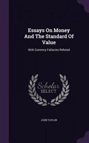 Essays on Money and the Standard of Value