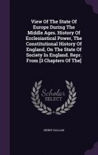 View of the State of Europe During the Middle Ages. History of Ecclesiastical Power, the Constitutional History of England, on the State of Society in