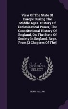 View of the State of Europe During the Middle Ages. History of Ecclesiastical Power, the Constitutional History of England, on the State of Society in