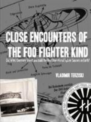 Close Encounters of the Foo Fighter Kind: Did WW2 Germany Invent and Build the First Operational Fighter Saucers on Earth