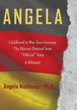 Angela Childhood in War-Torn Germany The History Omitted from Official Texts A Memoir