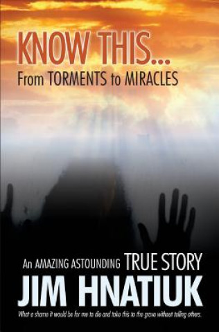 Know This...from Torments to Miracles