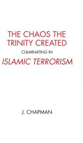 Chaos the Trinity Created culminating in Islamic Terrorism