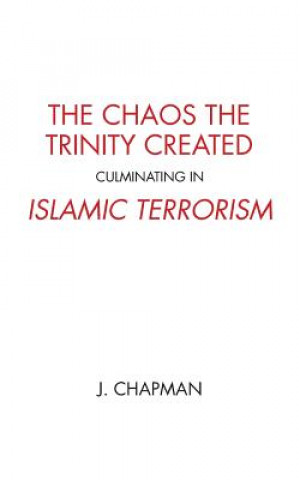Chaos the Trinity Created culminating in Islamic Terrorism