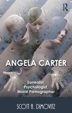 Angela Carter: Surrealist, Psychologist, Moral Pornographer