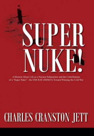 Super Nuke! A Memoir About Life as a Nuclear Submariner and the Contributions of a 