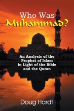 Who Was Muhammad? an Analysis of the Prophet of Islam in Light of the Bible and the Quran