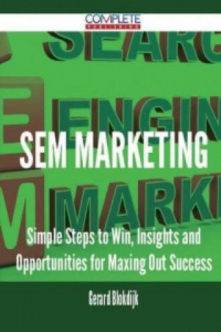 Sem Marketing - Simple Steps to Win, Insights and Opportunities for Maxing Out Success