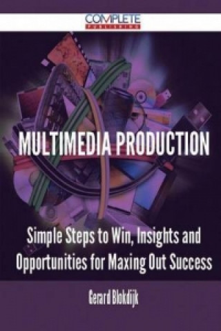 Multimedia Production - Simple Steps to Win, Insights and Opportunities for Maxing Out Success