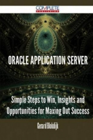 Oracle Application Server - Simple Steps to Win, Insights and Opportunities for Maxing Out Success