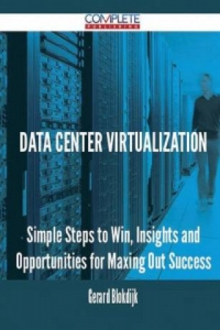 Data Center Virtualization - Simple Steps to Win, Insights and Opportunities for Maxing Out Success