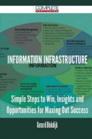 Information Infrastructure - Simple Steps to Win, Insights and Opportunities for Maxing Out Success