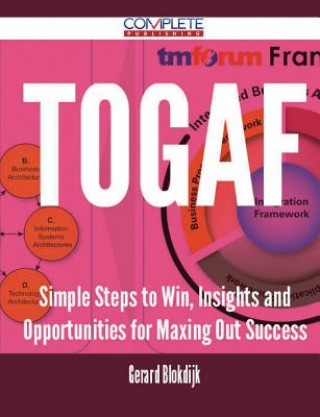 Togaf - Simple Steps to Win, Insights and Opportunities for Maxing Out Success