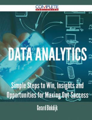 Data Analytics - Simple Steps to Win, Insights and Opportunities for Maxing Out Success