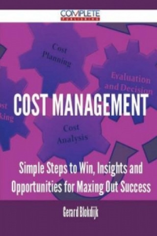 Cost Management - Simple Steps to Win, Insights and Opportunities for Maxing Out Success