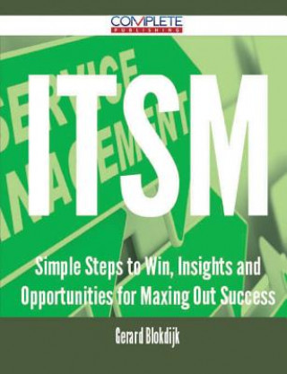 Itsm - Simple Steps to Win, Insights and Opportunities for Maxing Out Success