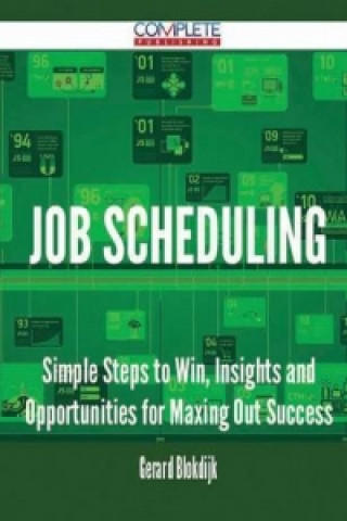 Job Scheduling - Simple Steps to Win, Insights and Opportunities for Maxing Out Success