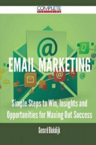 Email Marketing - Simple Steps to Win, Insights and Opportunities for Maxing Out Success