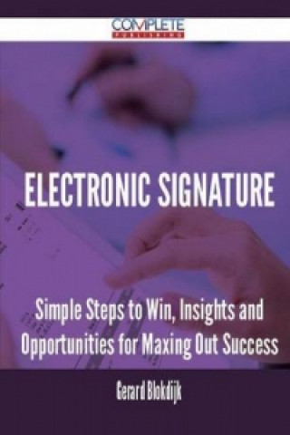 Electronic Signature - Simple Steps to Win, Insights and Opportunities for Maxing Out Success