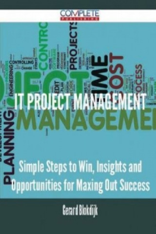 It Project Management - Simple Steps to Win, Insights and Opportunities for Maxing Out Success