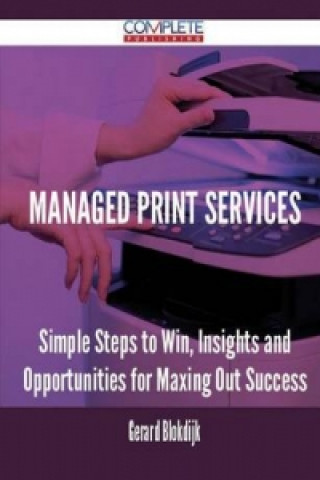 Managed Print Services - Simple Steps to Win, Insights and Opportunities for Maxing Out Success