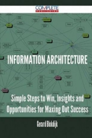 Information Architecture - Simple Steps to Win, Insights and Opportunities for Maxing Out Success