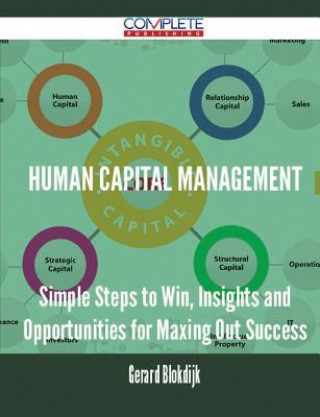 Human Capital Management - Simple Steps to Win, Insights and Opportunities for Maxing Out Success