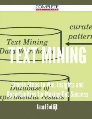 Text Mining - Simple Steps to Win, Insights and Opportunities for Maxing Out Success
