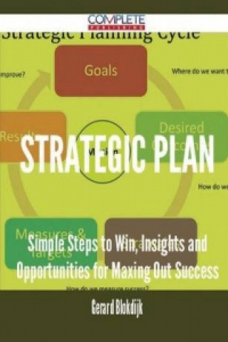 Strategic Plan - Simple Steps to Win, Insights and Opportunities for Maxing Out Success