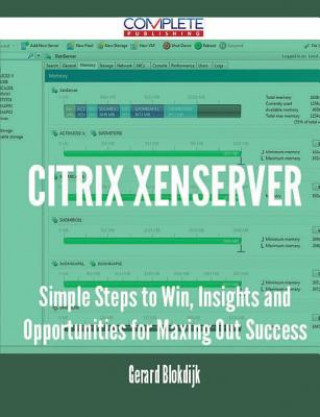 Citrix Xenserver - Simple Steps to Win, Insights and Opportunities for Maxing Out Success