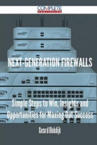 Next-Generation Firewalls - Simple Steps to Win, Insights and Opportunities for Maxing Out Success
