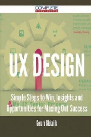 UX Design - Simple Steps to Win, Insights and Opportunities for Maxing Out Success