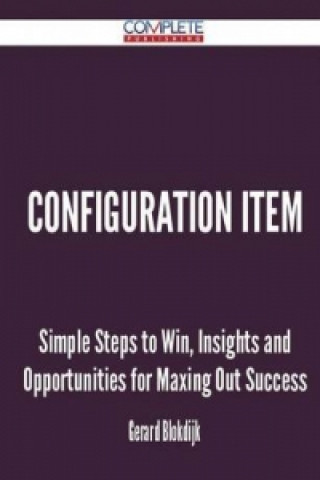 Configuration Item - Simple Steps to Win, Insights and Opportunities for Maxing Out Success