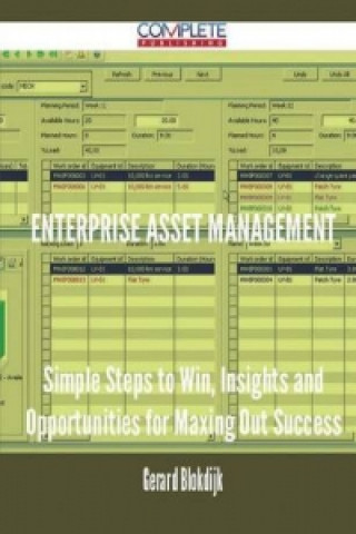 Enterprise Asset Management - Simple Steps to Win, Insights and Opportunities for Maxing Out Success