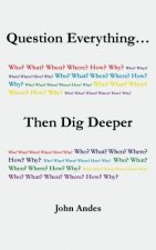 Question Everything... Then Dig Deeper