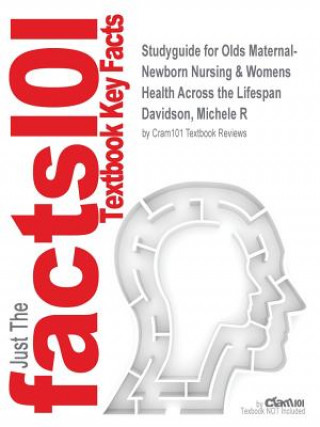 Studyguide for Olds Maternal-Newborn Nursing & Womens Health Across the Lifespan by Davidson, Michele R, ISBN 9780133937442