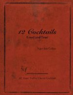 12 Cocktails Good and True
