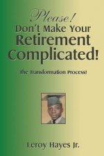 Please! Don'T Make Your Retirement Complicated!