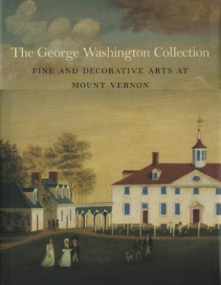 Goerge Washington Collection: Fine and Decorative Arts at Mount Vernon