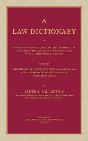 Law Dictionary of Words, Terms, Abbreviations and Phrases Which are Peculiar to the Law and of Those Which Have a Peculiar Meaning in the Law Containi