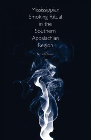 Mississippian Smoking Ritual in the Southern Appalachian Region (Dennis B. Blanton)(Pevná)