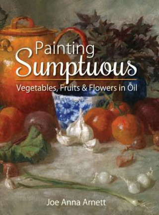 Painting Sumptuous Vegetables, Fruits & Flowers in Oil