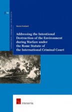 Addressing the Intentional Destruction of the Environment during Warfare under the Rome Statute of the International Criminal Court