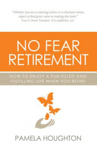 No Fear Retirement: How To Enjoy A Fun-Filled and Fulfilling Life When You Retire