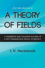 Introduction to A Theory of Fields
