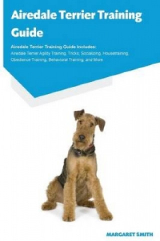 Airedale Terrier Training Guide Airedale Terrier Training Guide Includes