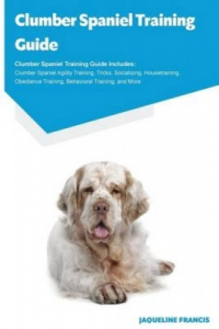 Clumber Spaniel Training Guide Clumber Spaniel Training Guide Includes