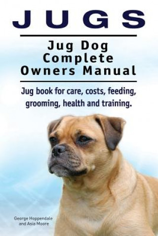 Jugs. Jug Dog Complete Owners Manual. Jug book for care, costs, feeding, grooming, health and training. Jug dogs.
