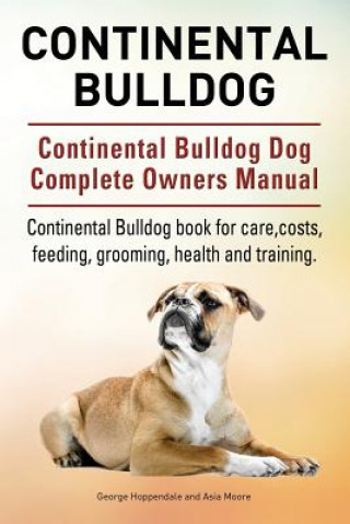 Continental Bulldog. Continental Bulldog Dog Complete Owners Manual. Continental Bulldog book for care, costs, feeding, grooming, health and training.